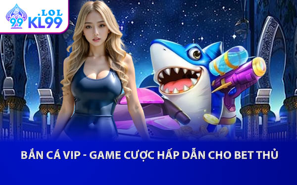 Bắn Cá VIP - Game Cược Hấp Dẫn Cho Bet Thủ