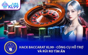 Hack Baccarat KL99 - Công Cụ Hỗ Trợ và Rủi Ro Tìm Ẩn