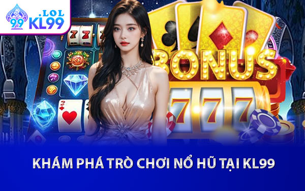 Khám Phá Trò Chơi Nổ Hũ Tại KL99