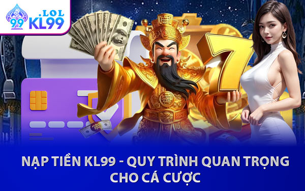 Nạp Tiền KL99 - Quy Trình Quan Trọng Cho Cá Cược
