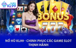 Nổ Hũ KL99 - Chinh Phục Các Game Slot Thịnh Hành