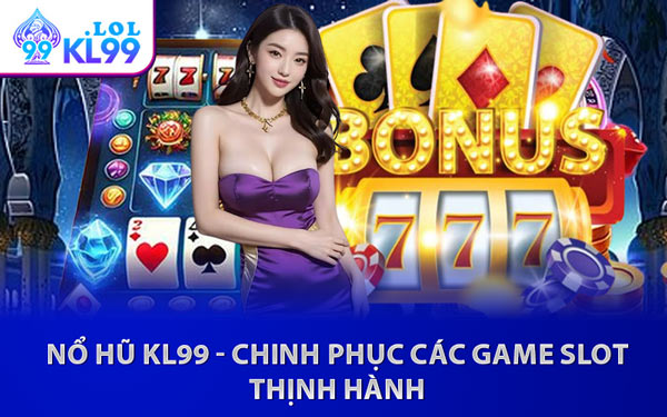 Nổ Hũ KL99 - Chinh Phục Các Game Slot Thịnh Hành