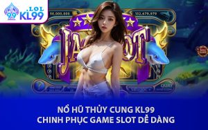 Nổ Hũ Thủy Cung KL99 - Chinh Phục Game Slot Dễ Dàng
