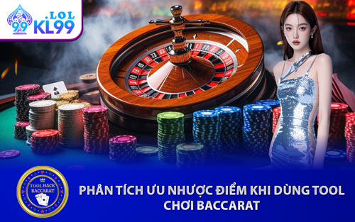 Phân Tích Ưu Nhược Điểm Khi Dùng Tool Chơi Baccarat