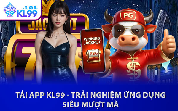 Tải App KL99 - Trải Nghiệm Ứng Dụng Siêu Mượt Mà