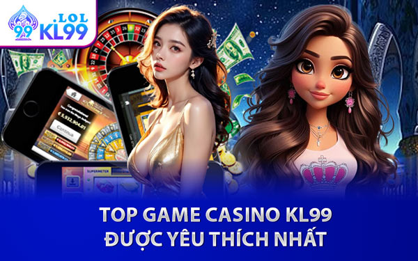 Top Game Casino KL99 Được Yêu Thích Nhất