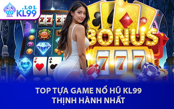 Top Tựa Game Nổ Hũ KL99 Thịnh Hành Nhất