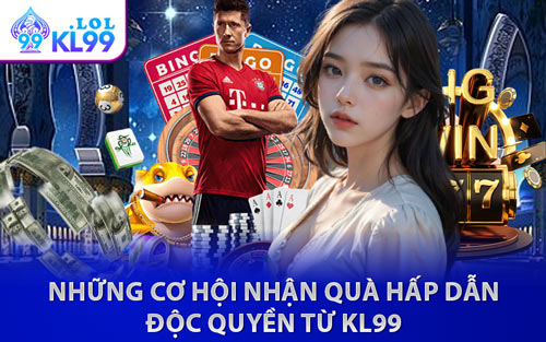 Những Cơ Hội Nhận Quà Hấp Dẫn Độc Quyền Từ KL99